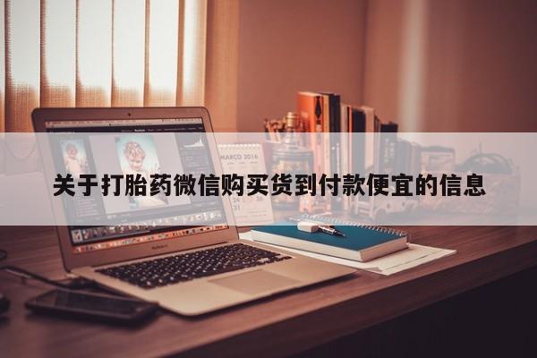 泸州私人贩卖打胎药关于打胎药微信购买货到付款便宜的信息