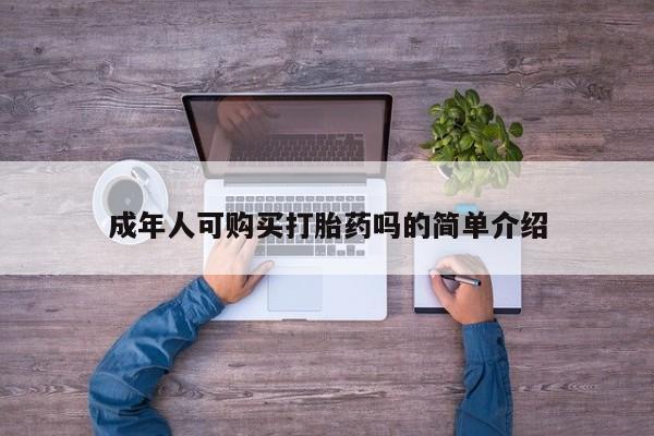 泸州私人贩卖打胎药成年人可购买打胎药吗的简单介绍