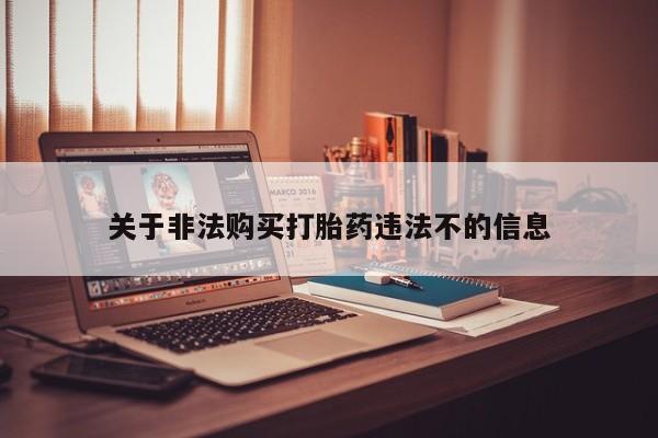 泸州私人贩卖打胎药关于非法购买打胎药违法不的信息