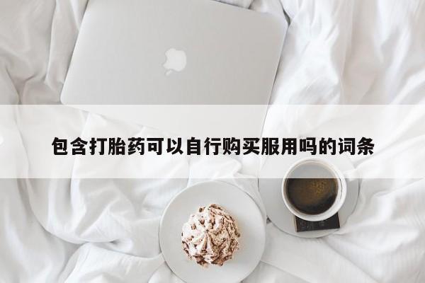 泸州私人贩卖打胎药包含打胎药可以自行购买服用吗的词条