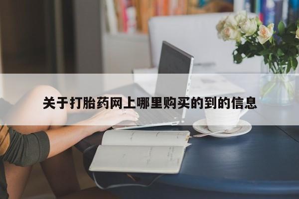 泸州私人贩卖打胎药关于打胎药网上哪里购买的到的信息