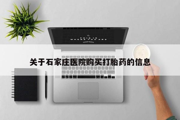 泸州私人贩卖打胎药关于石家庄医院购买打胎药的信息