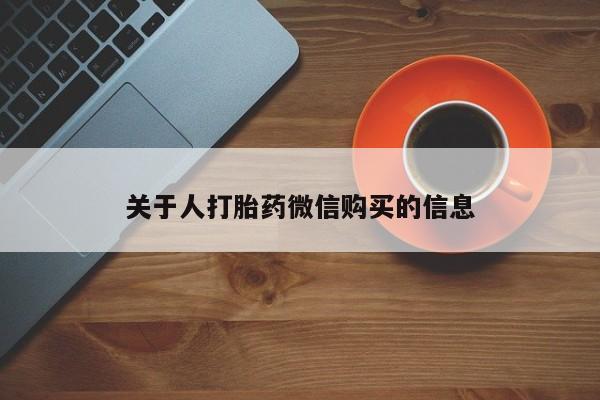 泸州私人贩卖打胎药关于人打胎药微信购买的信息