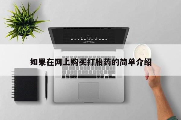 泸州私人贩卖打胎药如果在网上购买打胎药的简单介绍