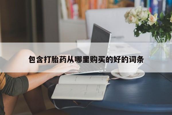 泸州私人贩卖打胎药包含打胎药从哪里购买的好的词条