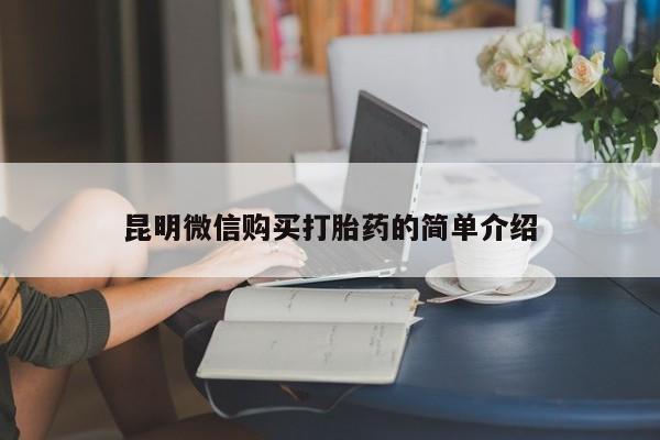 泸州私人贩卖打胎药昆明微信购买打胎药的简单介绍